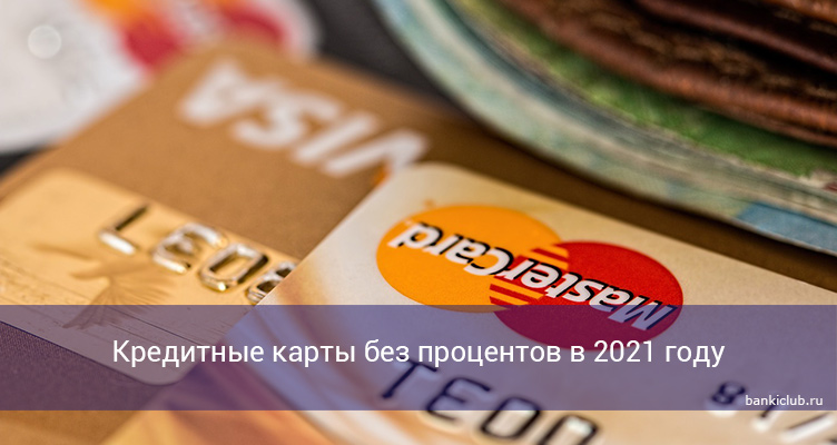Кредитные карты без процентов в 2021 году