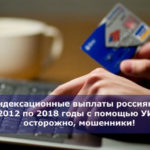 Индексационные выплаты россиянам с 2012 по 2018 годы с помощью УИВ — осторожно, мошенники!