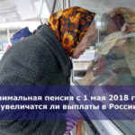 Минимальная пенсия с 1 мая 2018 года — увеличатся ли выплаты в России?