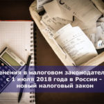 Изменения в налоговом законодательстве с 1 июля 2018 года в России — новый налоговый закон