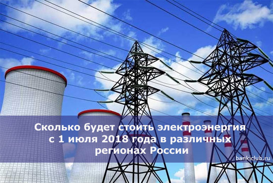 Сколько будет стоить электроэнергия с 1 июля 2018 года в различных регионах России