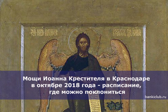 Мощи Иоанна Крестителя в Краснодаре в октябре 2018 года - расписание, где можно поклониться