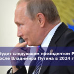 Кто будет следующим президентом России после Владимира Путина в 2024 году