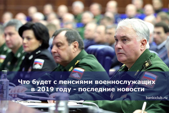 Что будет с пенсиями военнослужащих в 2019 году - последние новости