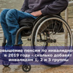 Повышение пенсии по инвалидности в 2019 году — сколько добавят инвалидам 1, 2 и 3 группы
