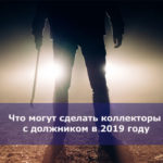 Что могут сделать коллекторы с должником в 2019 году