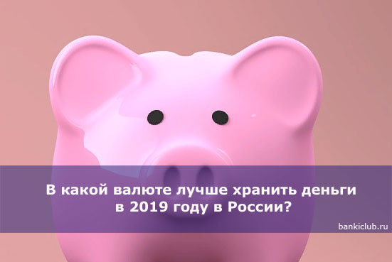В какой валюте лучше хранить деньги в 2019 году в России