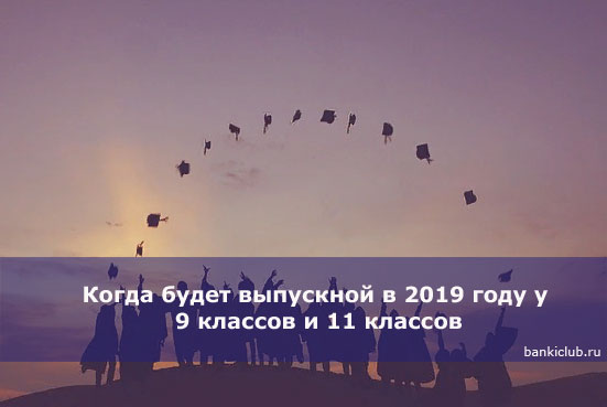 Когда будет выпускной в 2019 году у 9 классов и 11 классов