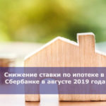 Снижение ставки по ипотеке в Сбербанке в августе 2019 года