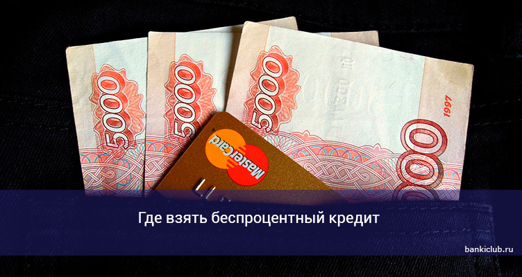 Где взять беспроцентный кредит — 12 способов