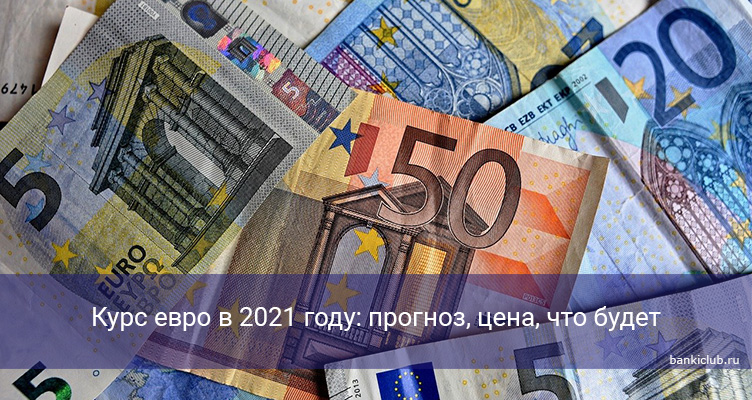 Курс евро в 2021 году: прогноз, цена, что будет