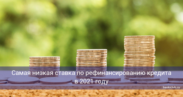 Самая низкая ставка по рефинансированию кредита в 2021 году