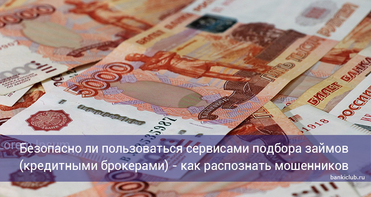 Безопасно ли пользоваться сервисами подбора займов (кредитными брокерами) - как распознать мошенников
