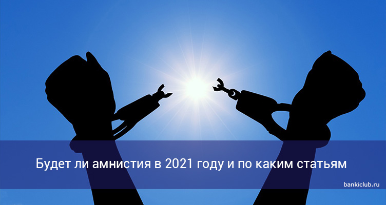 Будет ли амнистия в 2021 году и по каким статьям