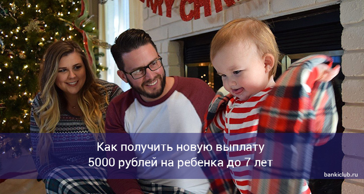 Как получить новую выплату 5000 рублей на ребенка до 7 лет