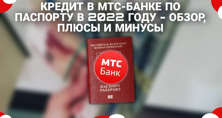 Кредит в МТС-Банке по паспорту в 2022 году — обзор, плюсы и минусы