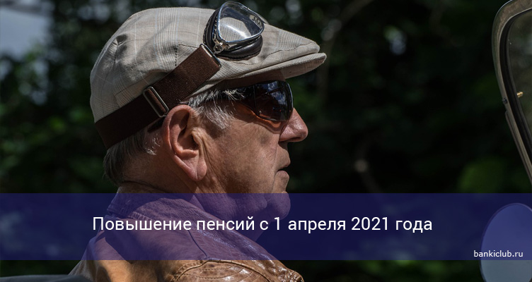 Повышение пенсий с 1 апреля 2021 года