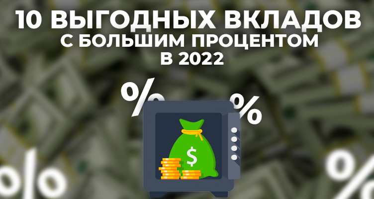 10 выгодных вкладов с большим процентом в 2022 году