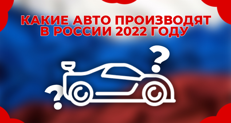 Какие авто производят в России в 2022 году