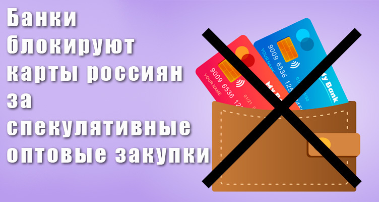 Банки блокируют карты россиян за спекулятивные оптовые закупки