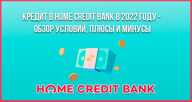 Кредит в Home Credit Bank в 2022 году - обзор условий, плюсы и минусы