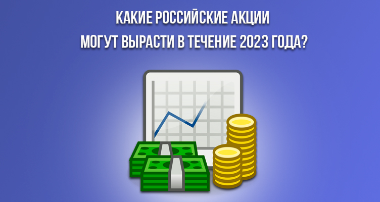 Какие российские акции могут вырасти в течение 2023 года?