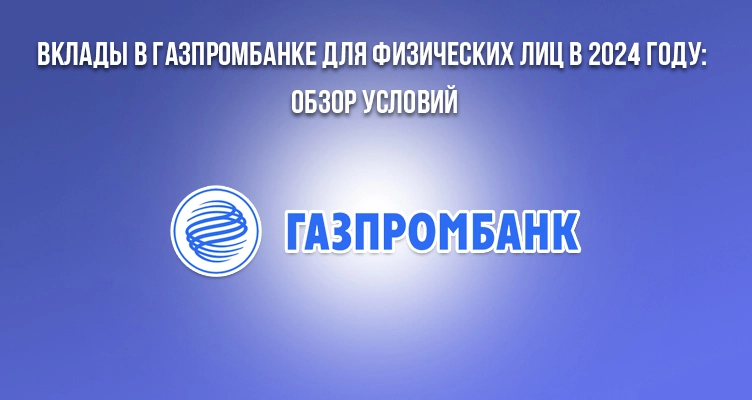 Вклады в Газпромбанке для физических лиц в 2024 году