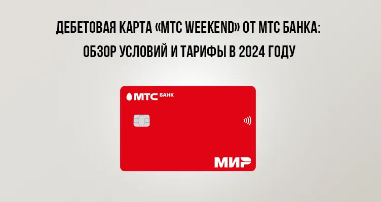 Дебетовая карта «МТС Weekend» от МТС Банка: обзор условий и тарифы в 2024 году