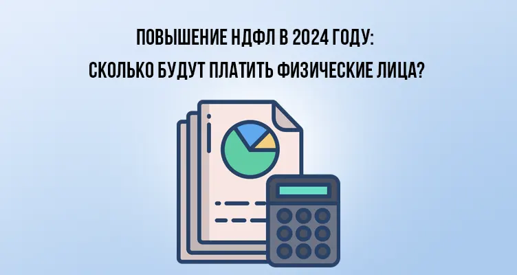 Повышение НДФЛ в 2024 году: сколько будут платить физические лица?